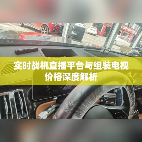 实时战机直播平台与组装电视价格深度解析