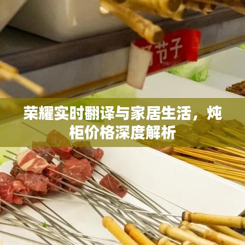 荣耀实时翻译与家居生活,炖柜价格深度解析