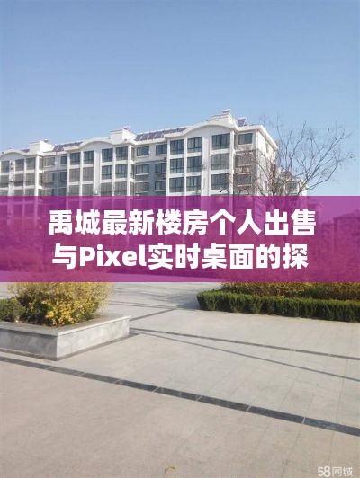 禹城最新楼房个人出售与Pixel实时桌面的探讨