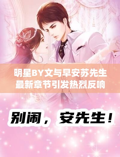 明星BY文与早安苏先生最新章节引发热烈反响,未来展望瞩目