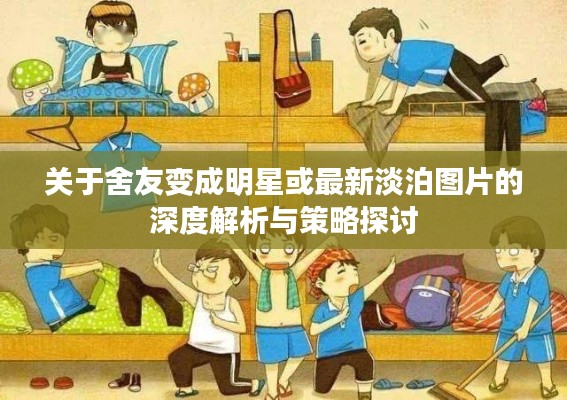 关于舍友变成明星或最新淡泊图片的深度解析与策略探讨