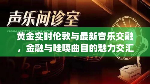 黄金实时伦敦与最新音乐交融,金融与哇嘎曲目的魅力交汇