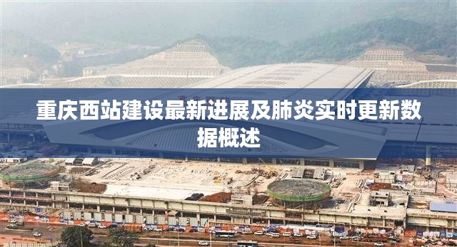 重庆西站建设最新进展及肺炎实时更新数据概述