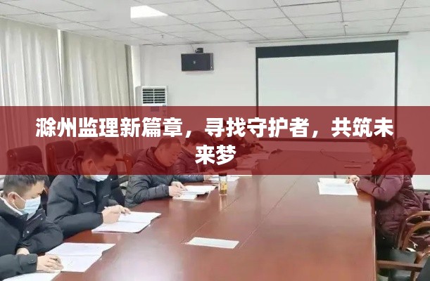 滁州监理新篇章,寻找守护者,共筑未来梦