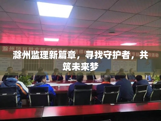 滁州监理新篇章,寻找守护者,共筑未来梦