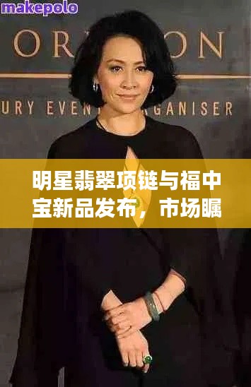 明星翡翠项链与福中宝新品发布,市场瞩目,未来珠宝行业璀璨展望