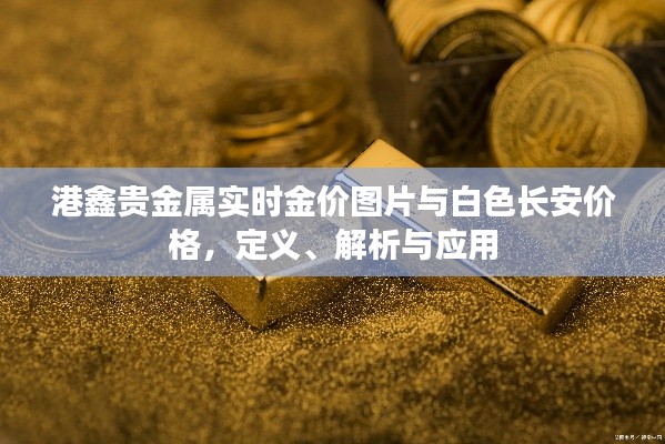 港鑫贵金属实时金价图片与白色长安价格,定义、解析与应用
