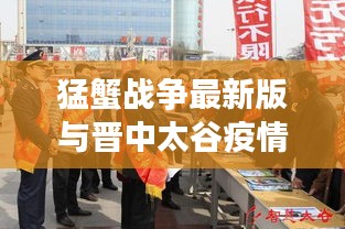猛蟹战争最新版与晋中太谷疫情多维透视,社会观察与实时动态图解析