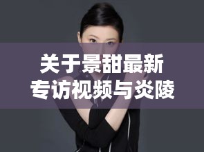 关于景甜最新专访视频与炎陵疫情实时的探讨