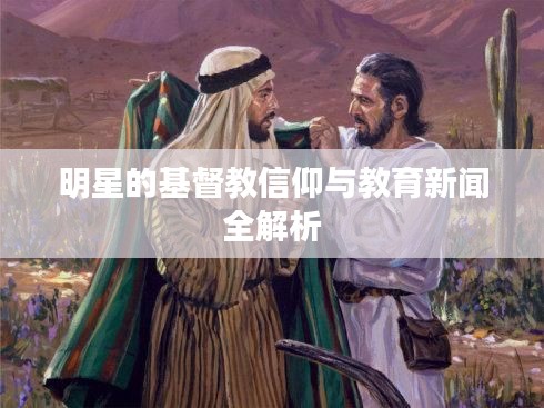 明星的基督教信仰与教育新闻全解析