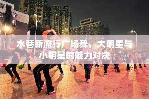 水巷新流行广场舞,大明星与小明星的魅力对决