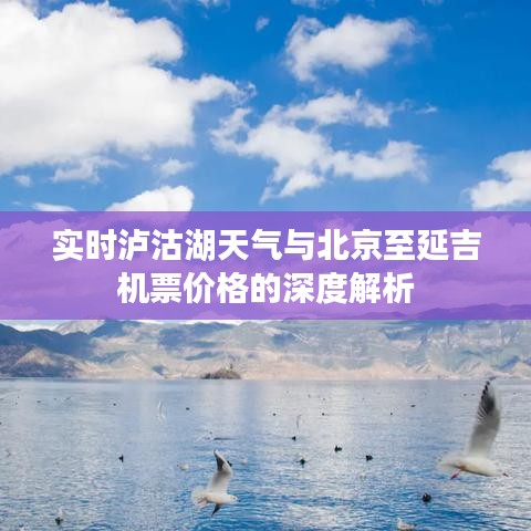 实时泸沽湖天气与北京至延吉机票价格的深度解析