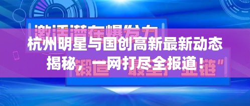 杭州明星与国创高新最新动态揭秘,一网打尽全报道!