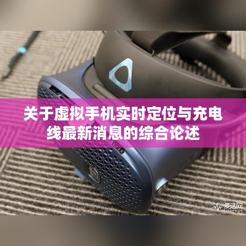 关于虚拟手机实时定位与充电线最新消息的综合论述