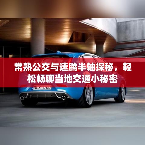 常熟公交与速腾半轴探秘,轻松畅聊当地交通小秘密