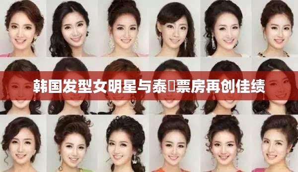 韩国发型女明星与泰囧票房再创佳绩