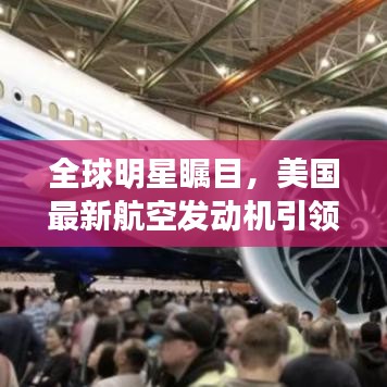 全球明星瞩目,美国最新航空发动机引领全球潮流