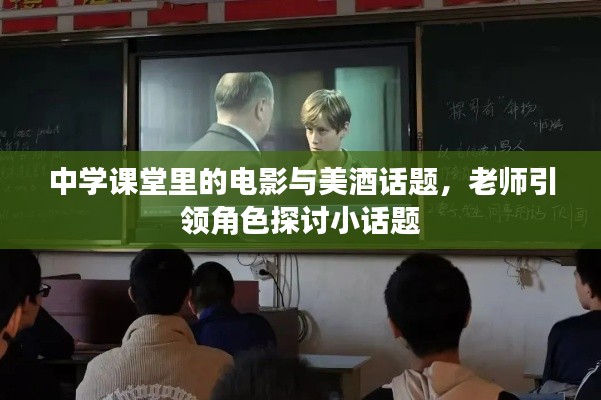 中学课堂里的电影与美酒话题,老师引领角色探讨小话题