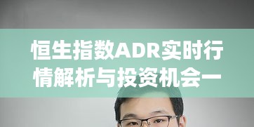 恒生指数ADR实时行情解析与投资机会一网打尽,揭秘最新盘发视频重磅内容!
