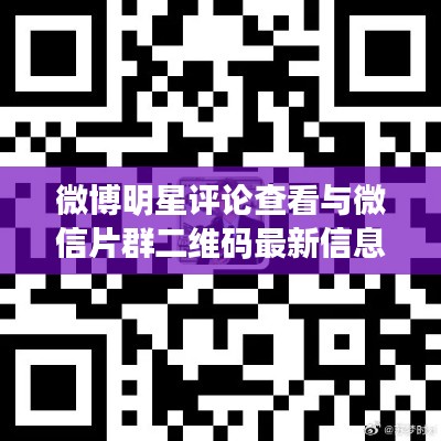 微博明星评论查看与微信片群二维码最新信息获取指南