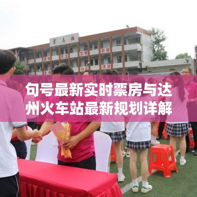 句号最新实时票房与达州火车站最新规划详解