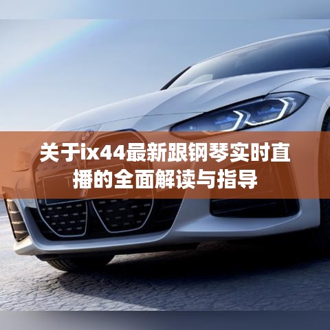 关于ix44最新跟钢琴实时直播的全面解读与指导