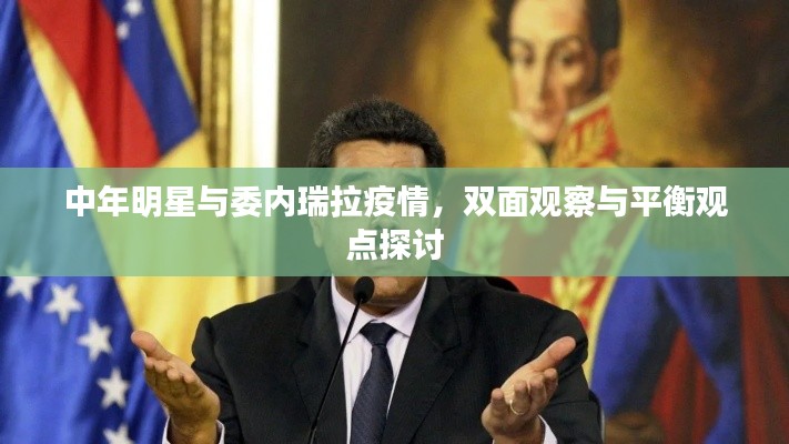 中年明星与委内瑞拉疫情,双面观察与平衡观点探讨