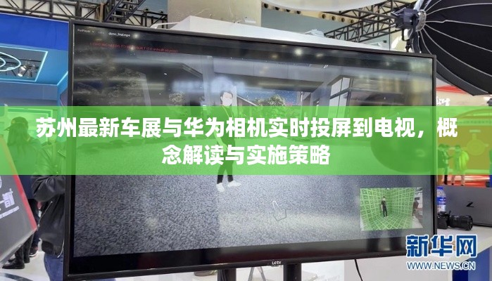 苏州最新车展与华为相机实时投屏到电视，概念解读与实施策略