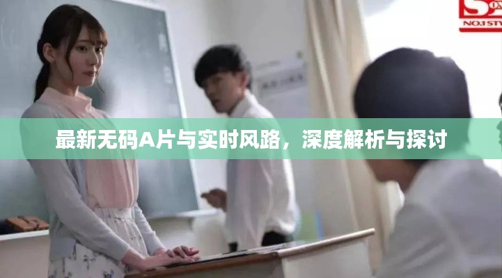最新无码A片与实时风路,深度解析与探讨