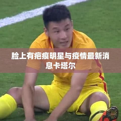 脸上有疤痕明星与疫情最新消息卡塔尔