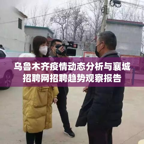 乌鲁木齐疫情动态分析与襄城招聘网招聘趋势观察报告