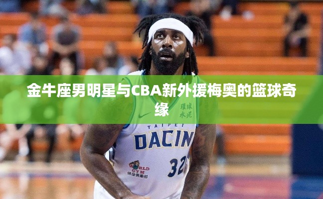 金牛座男明星与CBA新外援梅奥的篮球奇缘