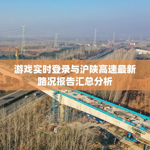 游戏实时登录与沪陕高速最新路况报告汇总分析