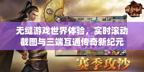 无缝游戏世界体验,实时滚动截图与三端互通传奇新纪元