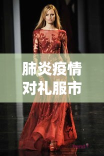 肺炎疫情对礼服市场的影响观察,Eliesaab礼服价格实时播报与市场洞察
