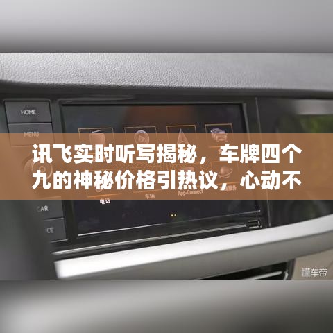 讯飞实时听写揭秘,车牌四个九的神秘价格引热议,心动不如行动!