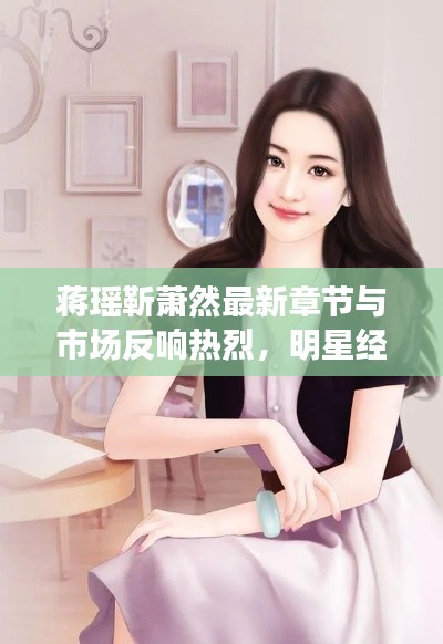 蒋瑶靳萧然最新章节与市场反响热烈,明星经纪人的必读书目与未来展望引人瞩目