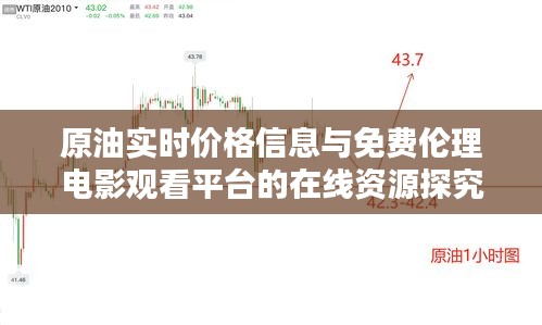 原油实时价格信息与免费伦理电影观看平台的在线资源探究