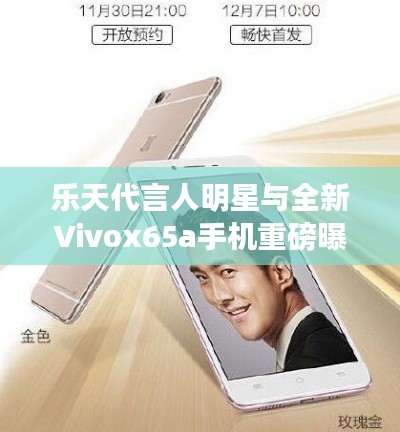 乐天代言人明星与全新Vivox65a手机重磅曝光,最新报价大揭秘!