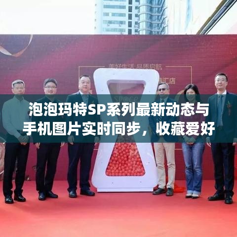 泡泡玛特SP系列最新动态与手机图片实时同步,收藏爱好者的云端福音