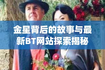 金星背后的故事与最新BT网站探索揭秘