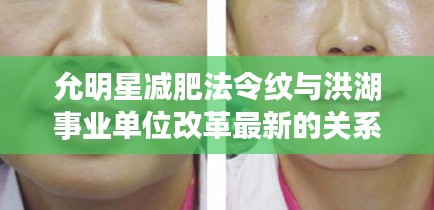 允明星减肥法令纹与洪湖事业单位改革最新的关系解析