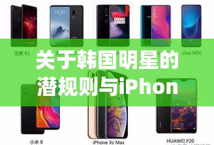 关于韩国明星的潜规则与iPhone最新机的深度解析与警示