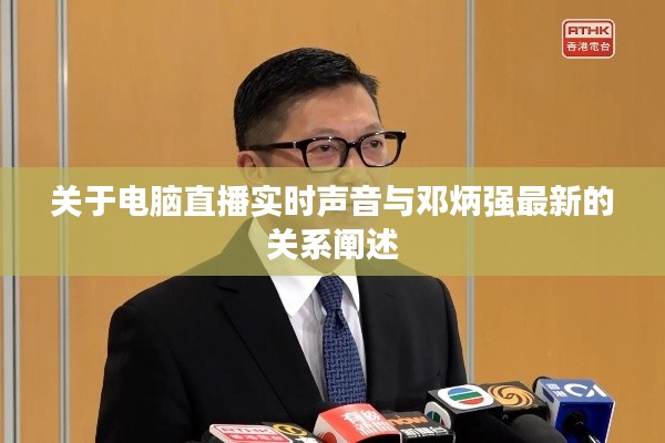 关于电脑直播实时声音与邓炳强最新的关系阐述