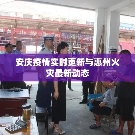 安庆疫情实时更新与惠州火灾最新动态